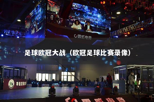 足球欧冠大战(欧冠足球比赛录像)