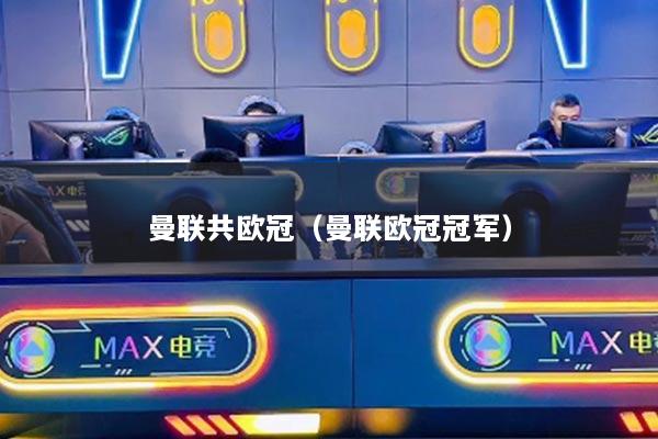 曼联共欧冠（曼联欧冠冠军）