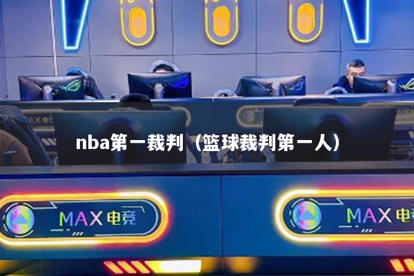nba第一裁判(篮球裁判第一人)