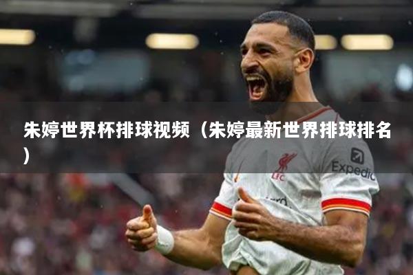 朱婷世界杯排球视频(朱婷最新世界排球排名)