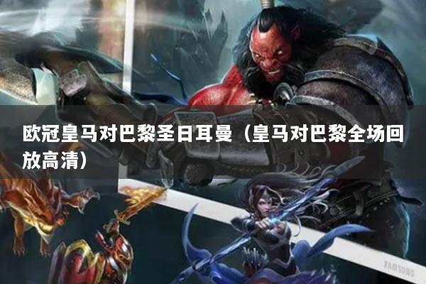 欧冠皇马对巴黎圣日耳曼(皇马对巴黎全场回放高清)