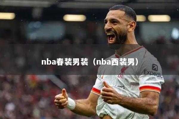 nba春装男装（nba西装男）